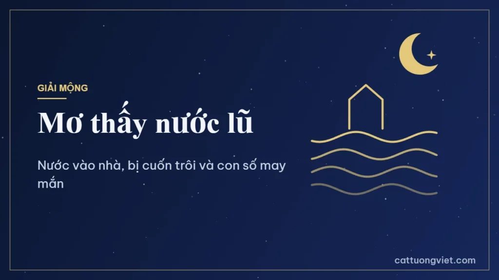 Mơ thấy nước lũ là điềm gì và con số may mắn